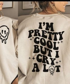 Crewneck Sweatshirt, Front and Back, I'm Pretty Cool But I Cry A Lot