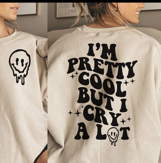 Crewneck Sweatshirt, Front and Back, I’m Pretty Cool But I Cry A Lot