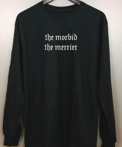 Nu goth Long Sleeve T-Shirt, Soft grunge Pastel Tumblr Aesthetic Gothic Font Typography clothing Sarcastic, The Morbid the Merrier