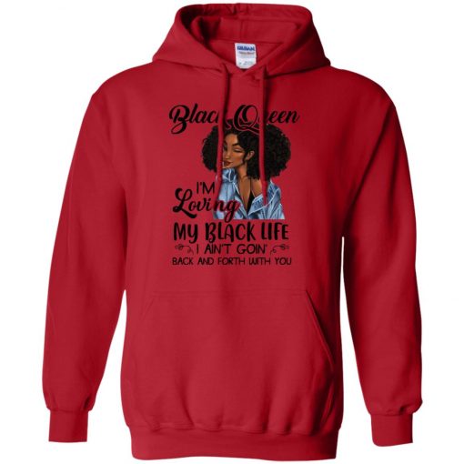 Black Queen I’m Loving My Black Life I Ain’t Goin Back And Forth With You Hoodie LongSleeve T-Shirt