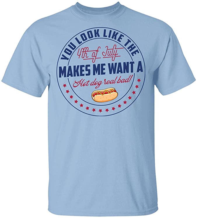 You Look Like The 4th of July Makes Me Want A Hotdog Real Bad T-Shirt Hoodie Sweatshirt