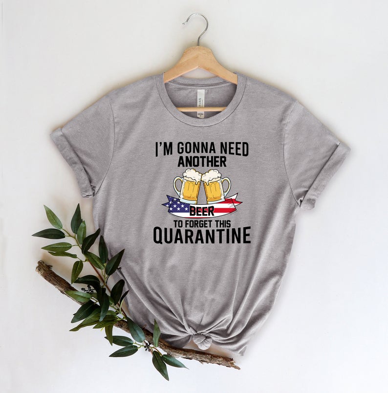 I’m Gonna Need Another Beer Shirt Quarantine Day T-Shirt